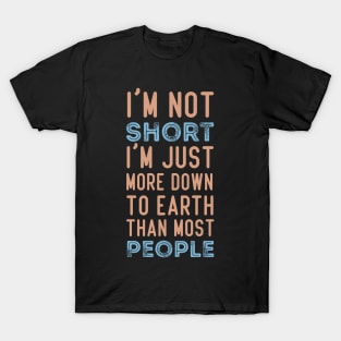 I'm Not Short I'm Just More Down To Earth Than Most People Shirt, Funny Shirt, Sarcastic Shirt, Sarcastic Gift, Sarcastic Short People T-Shirt